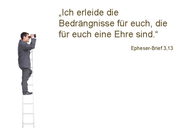 „Ich erleide die Bedrängnisse für euch, die für euch eine Ehre sind. “ Epheser-Brief