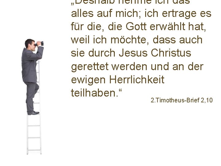 „Deshalb nehme ich das alles auf mich; ich ertrage es für die, die Gott