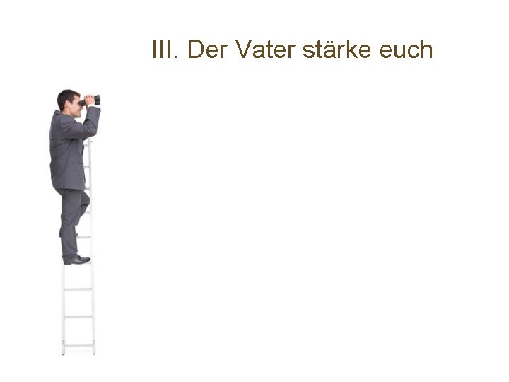 III. Der Vater stärke euch 