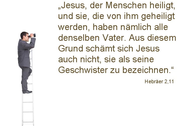 „Jesus, der Menschen heiligt, und sie, die von ihm geheiligt werden, haben nämlich alle