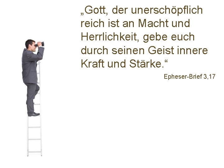 „Gott, der unerschöpflich reich ist an Macht und Herrlichkeit, gebe euch durch seinen Geist