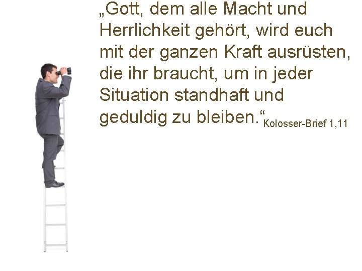 „Gott, dem alle Macht und Herrlichkeit gehört, wird euch mit der ganzen Kraft ausrüsten,