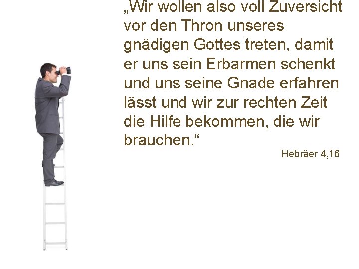 „Wir wollen also voll Zuversicht vor den Thron unseres gnädigen Gottes treten, damit er