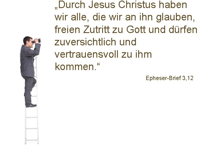 „Durch Jesus Christus haben wir alle, die wir an ihn glauben, freien Zutritt zu