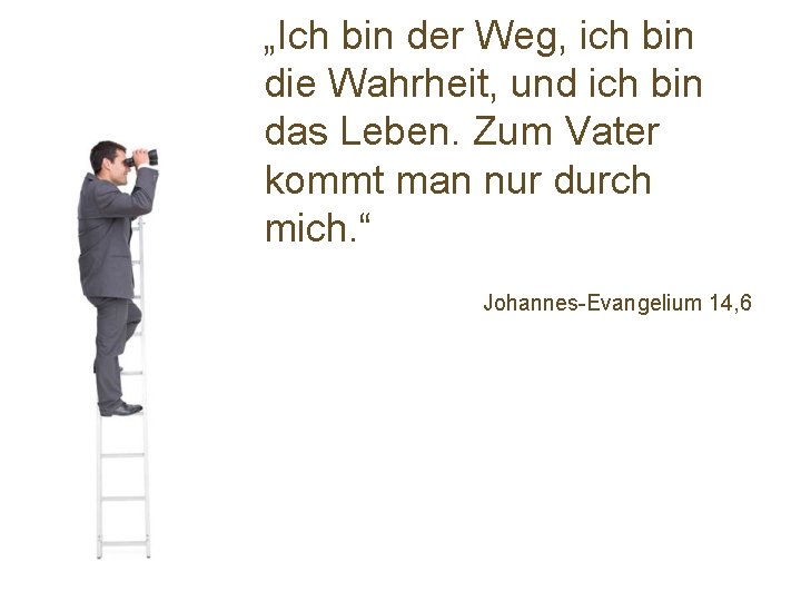 „Ich bin der Weg, ich bin die Wahrheit, und ich bin das Leben. Zum