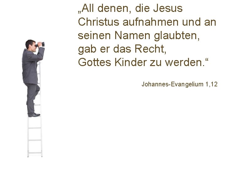 „All denen, die Jesus Christus aufnahmen und an seinen Namen glaubten, gab er das