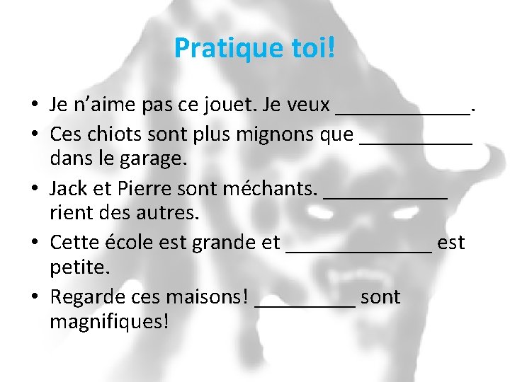 Pratique toi! • Je n’aime pas ce jouet. Je veux ______. • Ces chiots