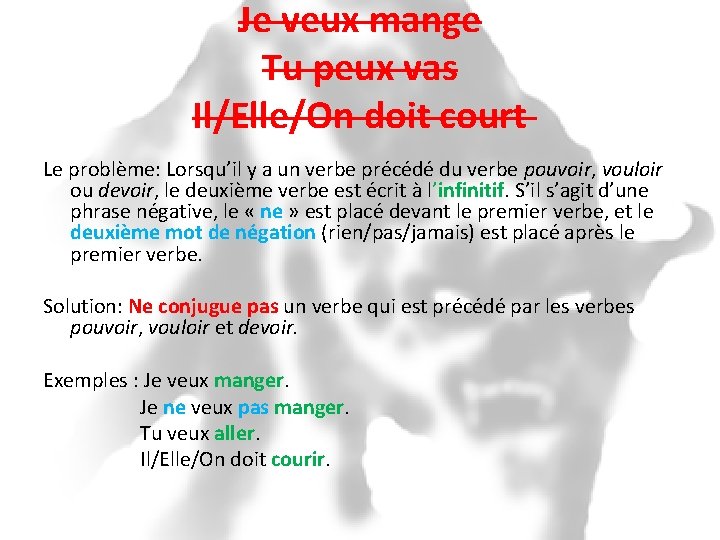 Je veux mange Tu peux vas Il/Elle/On doit court Le problème: Lorsqu’il y a