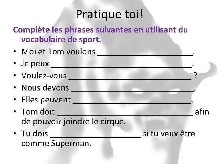 Pratique toi! Complète les phrases suivantes en utilisant du vocabulaire de sport. • Moi