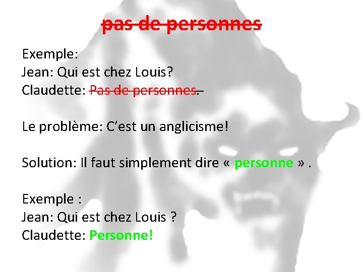 pas de personnes Exemple: Jean: Qui est chez Louis? Claudette: Pas de personnes. Le