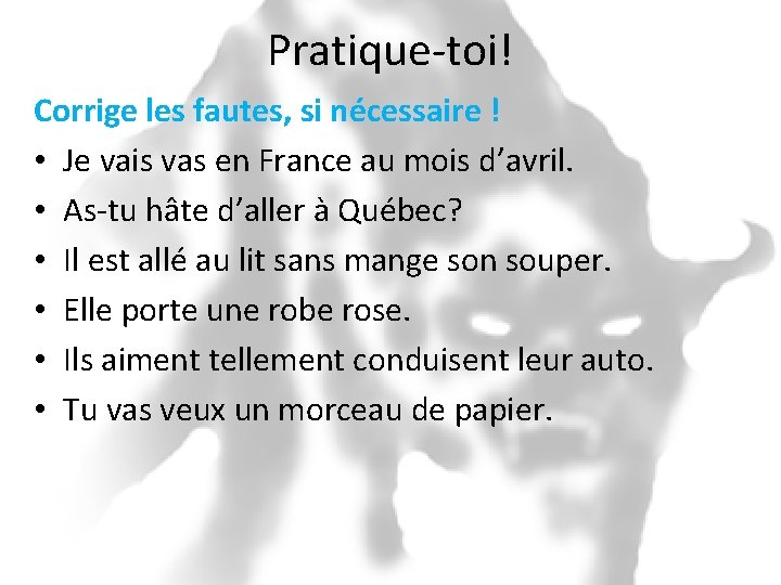 Pratique-toi! Corrige les fautes, si nécessaire ! • Je vais vas en France au