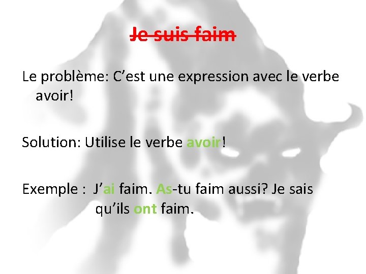 Je suis faim Le problème: C’est une expression avec le verbe avoir! Solution: Utilise