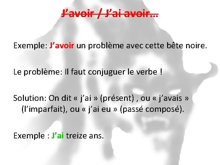 J’avoir / J’ai avoir… Exemple: J’avoir un problème avec cette bête noire. Le problème: