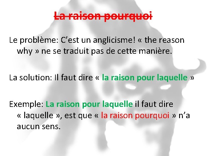 La raison pourquoi Le problème: C’est un anglicisme! « the reason why » ne