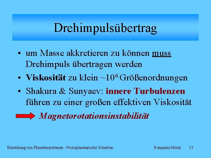 Drehimpulsübertrag • um Masse akkretieren zu können muss Drehimpuls übertragen werden • Viskosität zu