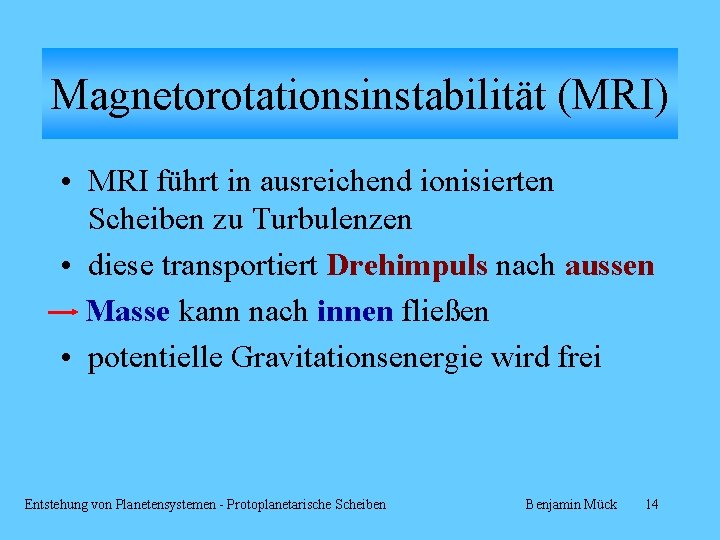 Magnetorotationsinstabilität (MRI) • MRI führt in ausreichend ionisierten Scheiben zu Turbulenzen • diese transportiert