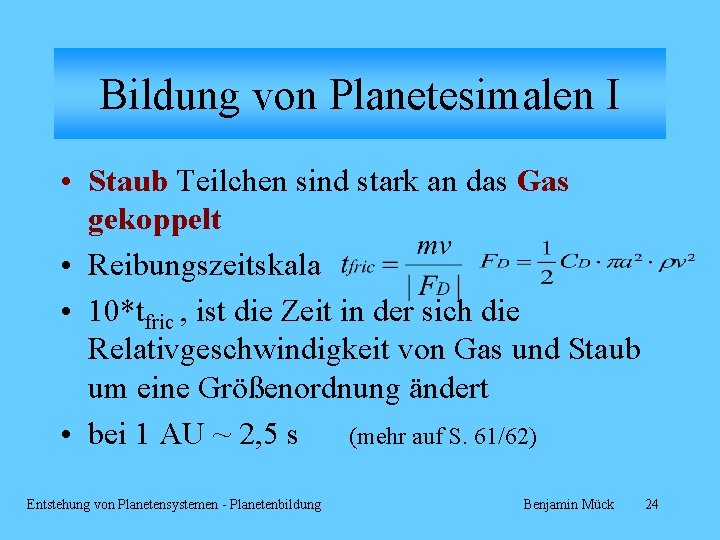 Bildung von Planetesimalen I • Staub Teilchen sind stark an das Gas gekoppelt •