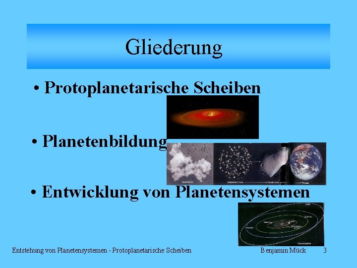 Gliederung • Protoplanetarische Scheiben • Planetenbildung • Entwicklung von Planetensystemen Entstehung von Planetensystemen -