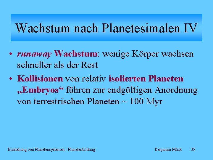 Wachstum nach Planetesimalen IV • runaway Wachstum: wenige Körper wachsen schneller als der Rest