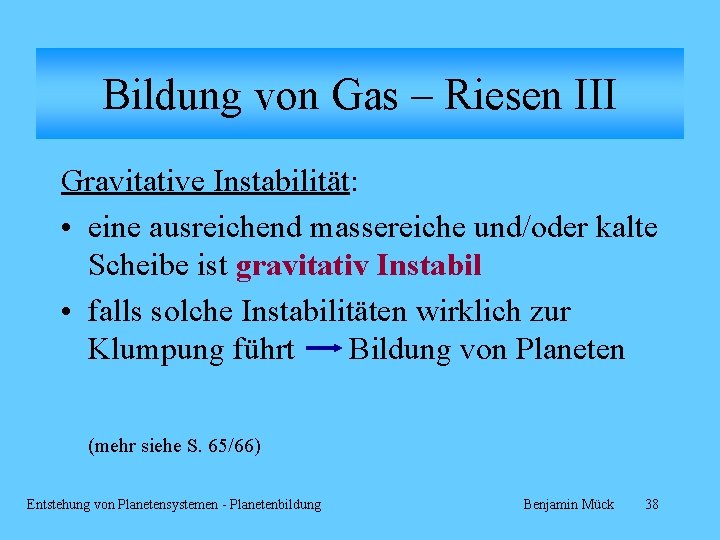Bildung von Gas – Riesen III Gravitative Instabilität: • eine ausreichend massereiche und/oder kalte