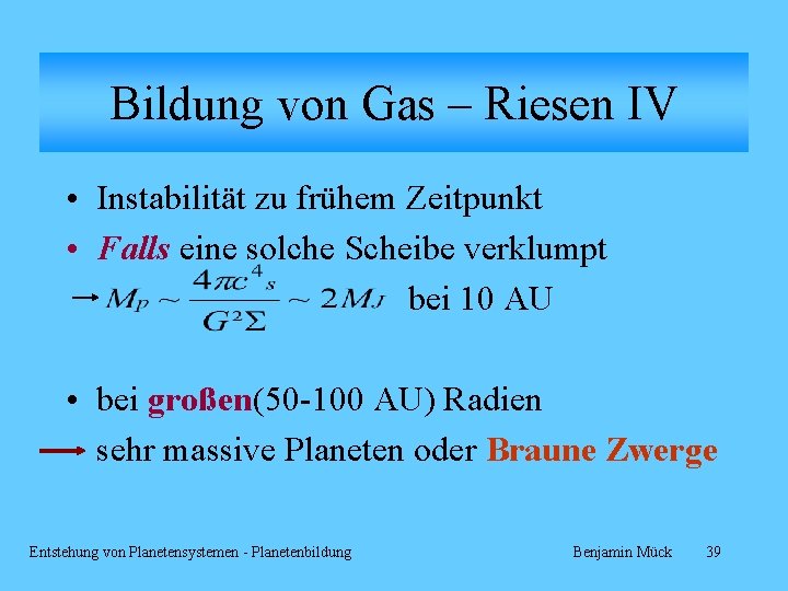 Bildung von Gas – Riesen IV • Instabilität zu frühem Zeitpunkt • Falls eine