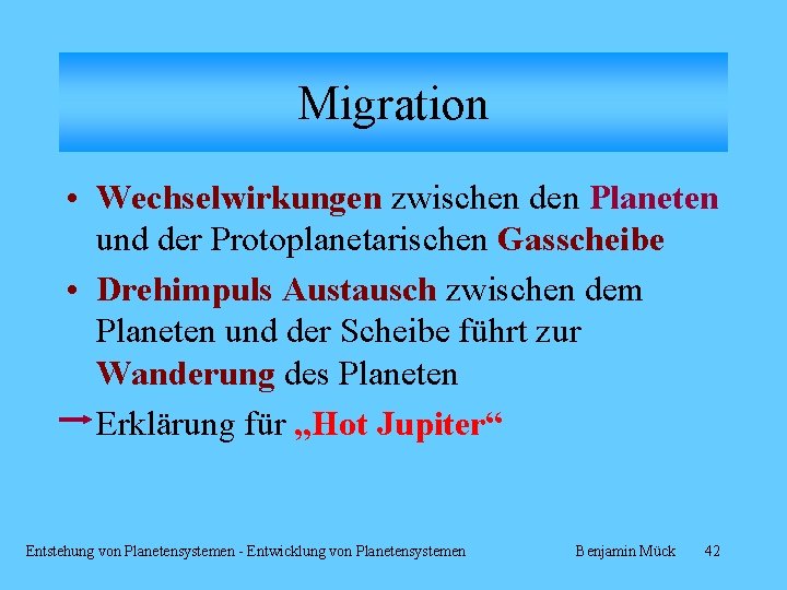 Migration • Wechselwirkungen zwischen den Planeten und der Protoplanetarischen Gasscheibe • Drehimpuls Austausch zwischen