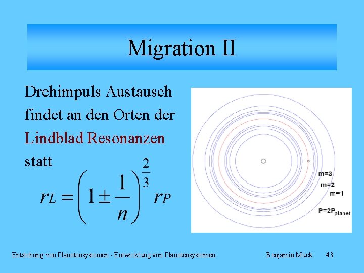 Migration II Drehimpuls Austausch findet an den Orten der Lindblad Resonanzen statt Entstehung von