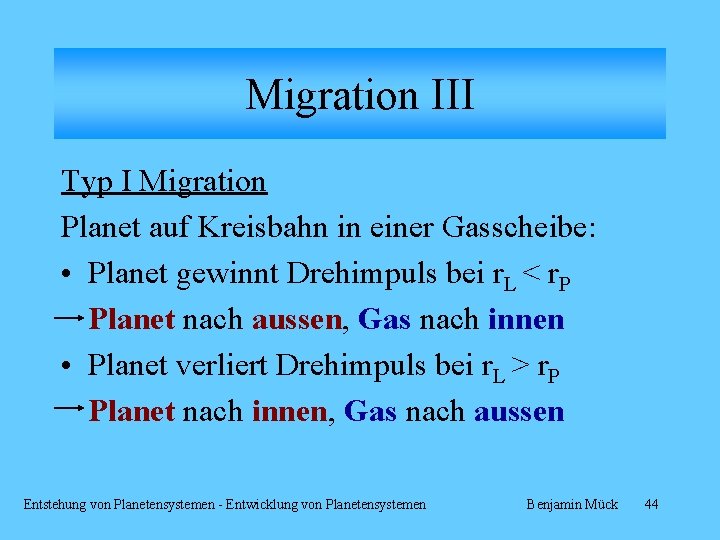 Migration III Typ I Migration Planet auf Kreisbahn in einer Gasscheibe: • Planet gewinnt