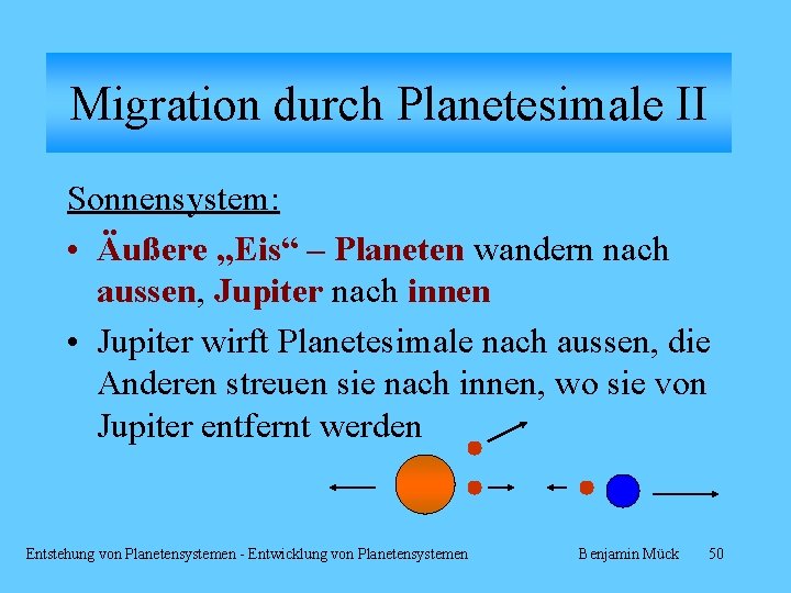 Migration durch Planetesimale II Sonnensystem: • Äußere „Eis“ – Planeten wandern nach aussen, Jupiter