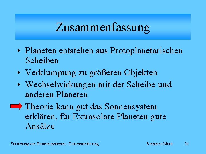 Zusammenfassung • Planeten entstehen aus Protoplanetarischen Scheiben • Verklumpung zu größeren Objekten • Wechselwirkungen