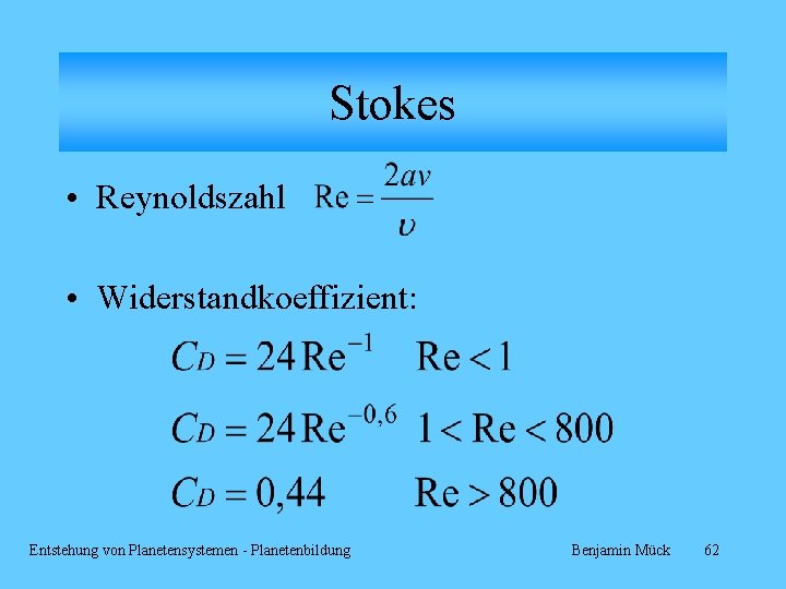 Stokes • Reynoldszahl • Widerstandkoeffizient: Entstehung von Planetensystemen - Planetenbildung Benjamin Mück 62 