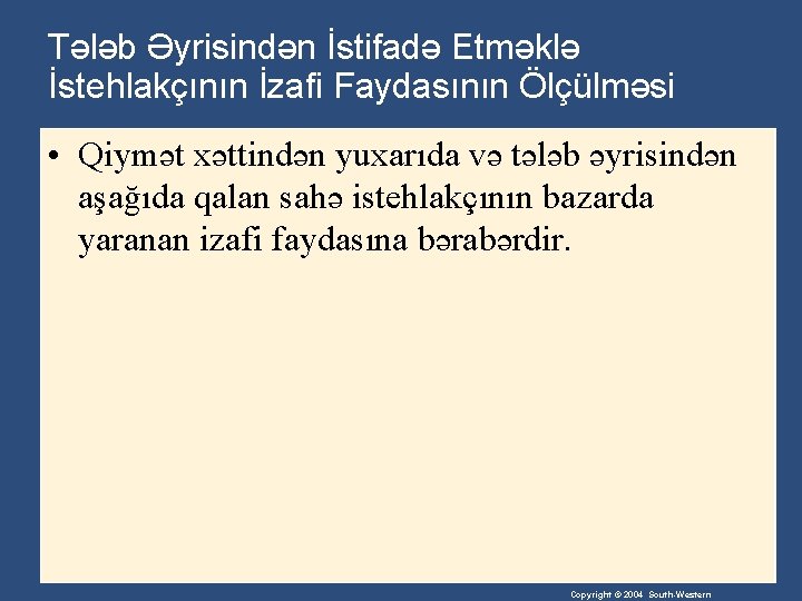 Tələb Əyrisindən İstifadə Etməklə İstehlakçının İzafi Faydasının Ölçülməsi • Qiymət xəttindən yuxarıda və tələb