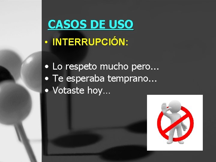  CASOS DE USO • INTERRUPCIÓN: • Lo respeto mucho pero. . . •