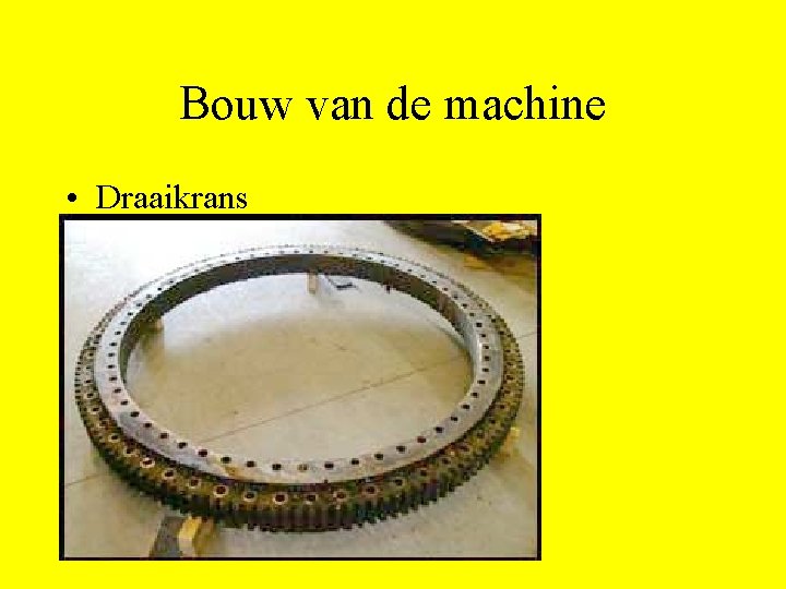 Bouw van de machine • Draaikrans 