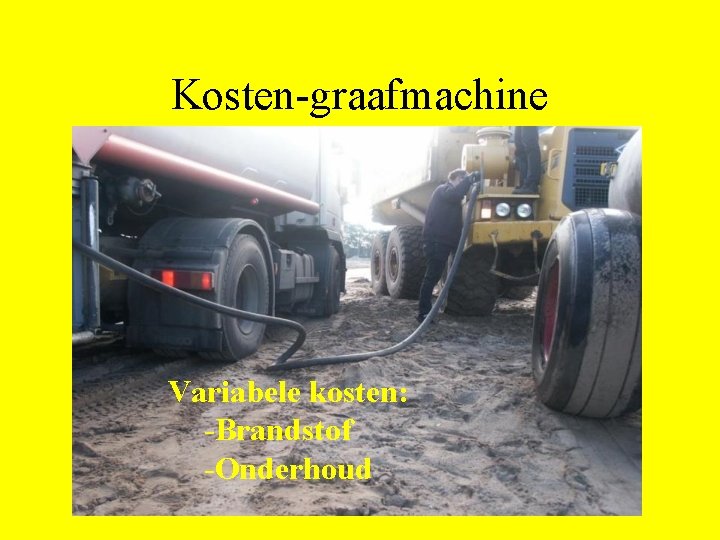 Kosten-graafmachine • Variabele kosten – Brandstof – Onderhoud/reparatie Variabele kosten: -Brandstof -Onderhoud 