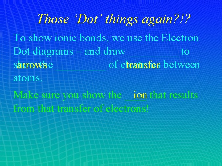 Those ‘Dot’ things again? !? To show ionic bonds, we use the Electron Dot Those ‘Dot’ things again? !? To show ionic bonds, we use the Electron Dot