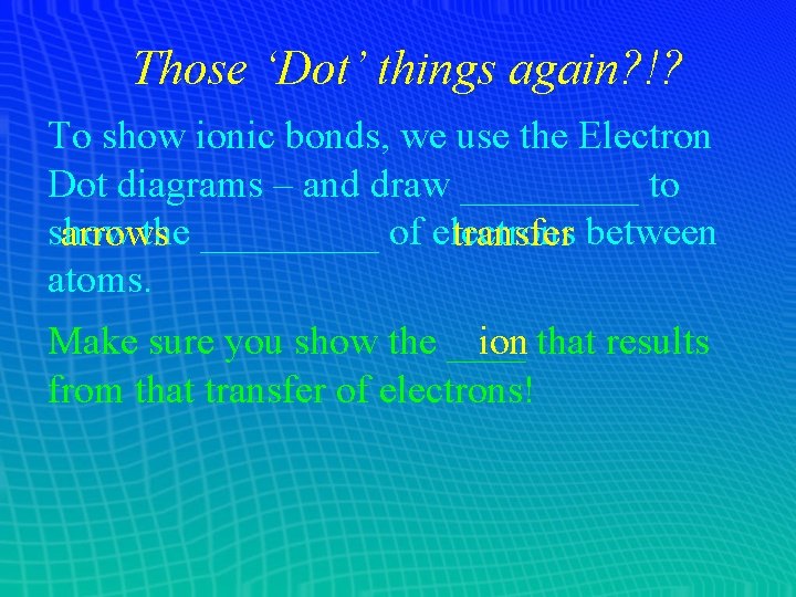 Those ‘Dot’ things again? !? To show ionic bonds, we use the Electron Dot