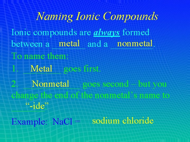 Naming Ionic Compounds Ionic compounds are always formed metal and a _____. nonmetal between Naming Ionic Compounds Ionic compounds are always formed metal and a _____. nonmetal between