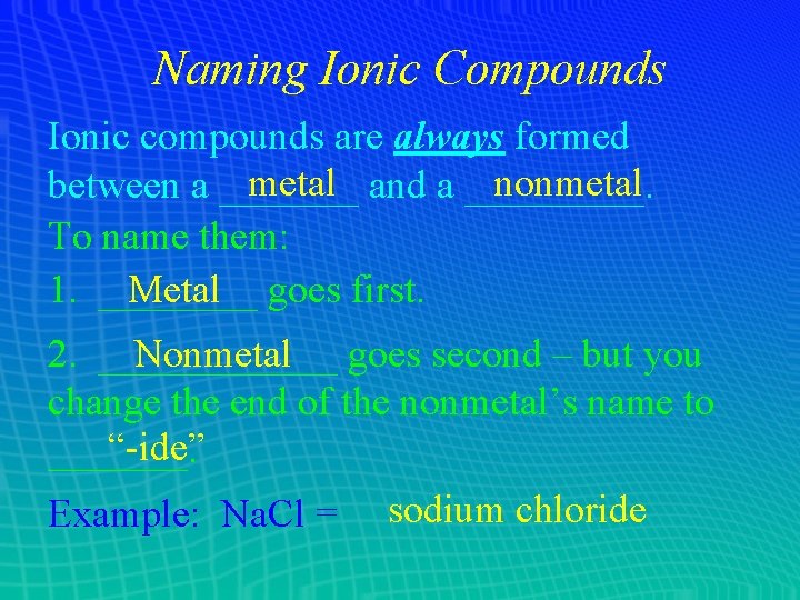 Naming Ionic Compounds Ionic compounds are always formed metal and a _____. nonmetal between