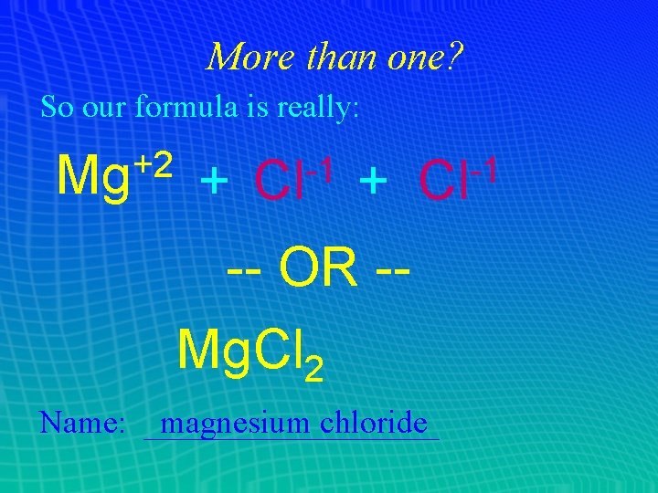 More than one? So our formula is really: +2 Mg + -1 Cl -- More than one? So our formula is really: +2 Mg + -1 Cl --