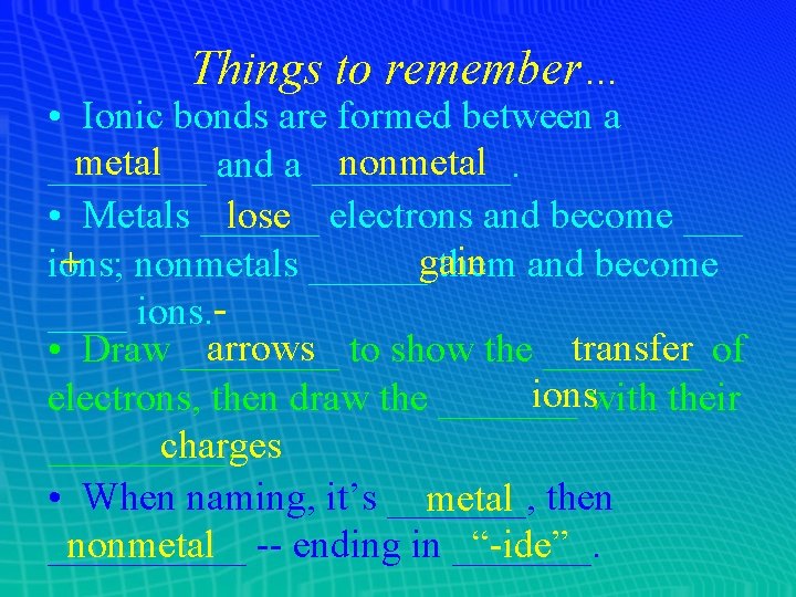 Things to remember… • Ionic bonds are formed between a metal and a _____. Things to remember… • Ionic bonds are formed between a metal and a _____.