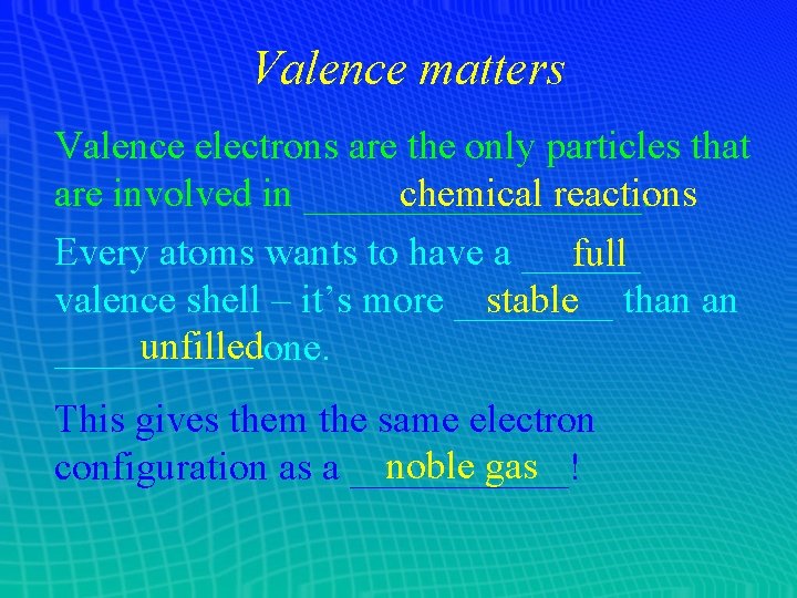 Valence matters Valence electrons are the only particles that are involved in _________. chemical