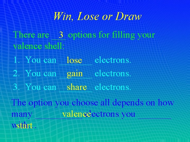 Win, Lose or Draw There are ___ 3 options for filling your valence shell: