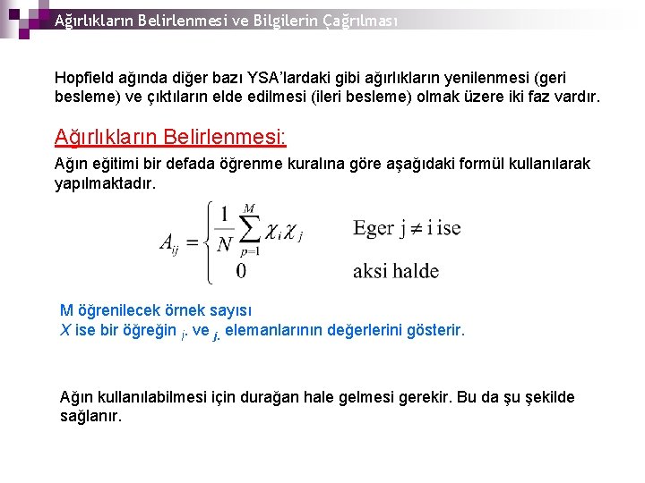 Ağırlıkların Belirlenmesi ve Bilgilerin Çağrılması Hopfield ağında diğer bazı YSA’lardaki gibi ağırlıkların yenilenmesi (geri