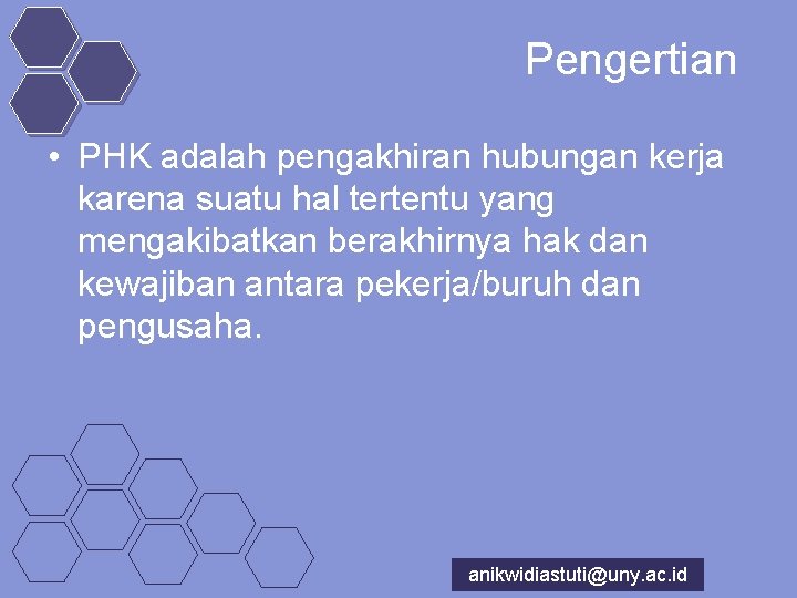 Pengertian • PHK adalah pengakhiran hubungan kerja karena suatu hal tertentu yang mengakibatkan berakhirnya