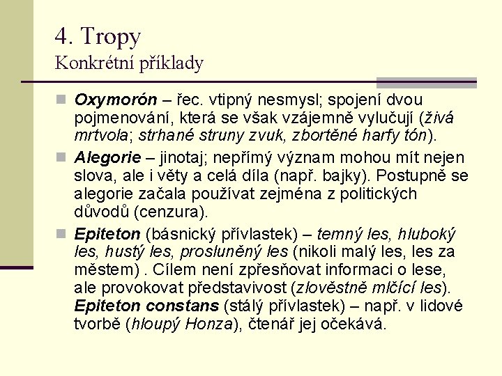 4. Tropy Konkrétní příklady n Oxymorón – řec. vtipný nesmysl; spojení dvou pojmenování, která