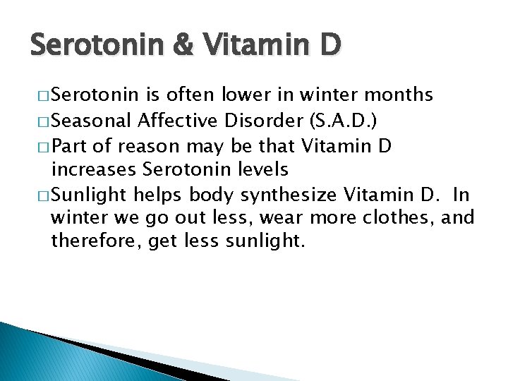 Serotonin & Vitamin D � Serotonin is often lower in winter months � Seasonal