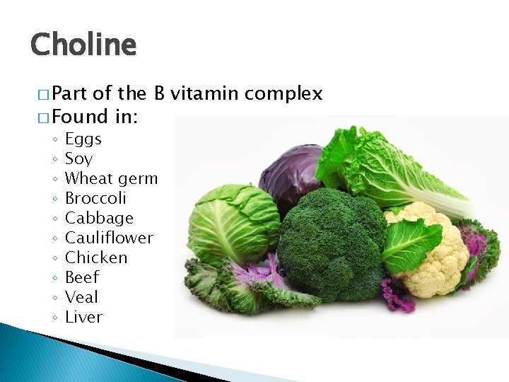 Choline � Part of the B vitamin complex � Found in: ◦ ◦ ◦