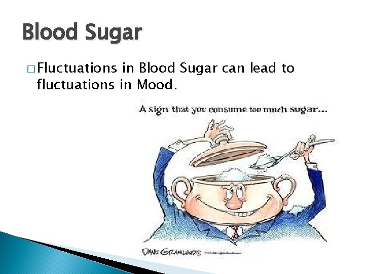 Blood Sugar � Fluctuations in Blood Sugar can lead to fluctuations in Mood. 