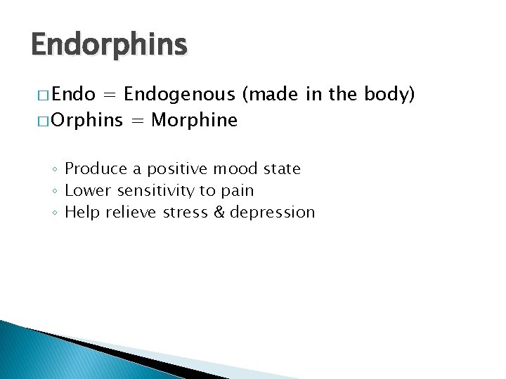 Endorphins � Endo = Endogenous (made in the body) � Orphins = Morphine ◦